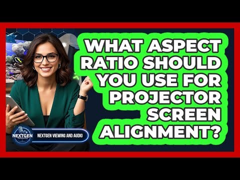 What Aspect Ratio Should You Use For Projector Screen Alignment? - NextGen Viewing and Audio
