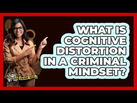 What Is Cognitive Distortion In A Criminal Mindset? - The Crime Reel