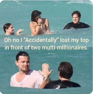 Oh no I "Accidentally" lost my top in front of two multi-millionaires. - iFunny