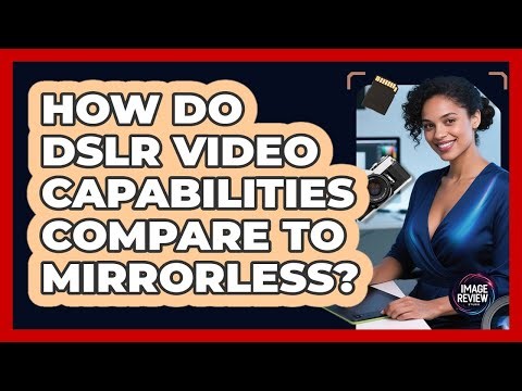 How Do DSLR Video Capabilities Compare To Mirrorless?