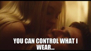 You can control what I wear...