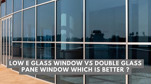 Low-E Glass Window vs Double Glass Pane Window: Which is Better?