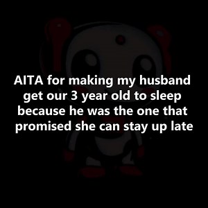 AITA For Making My Husband Get Our 3 Year Old To Sleep Because He Was The One That Promised She Can Stay Up Late? . . . . . #funny #funnymoments #fun #funnypost #pets #followers #cat #photo #photography #photochallenge #viral #art #photochallenge #photography #doglover #dailymemes #comicbooks #redditstories #aita #reddit #redditreadings | Daily Story