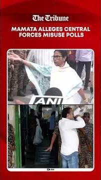 Mamata Banerjee alleges misuse of central forces in West Bengal polls