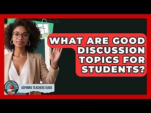 What Are Good Discussion Topics For Students? - Aspiring Teacher Guide