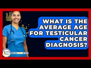 What Is The Average Age For Testicular Cancer Diagnosis? - Oncology Support Network