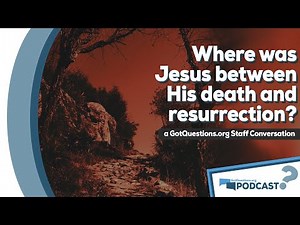 Did Jesus go to hell during the three days between His death and resurrection? - Podcast Episode 88