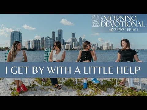 I Get By With A Little Help | My Morning Devotional Episode 1403 | Morning Prayer Podcast