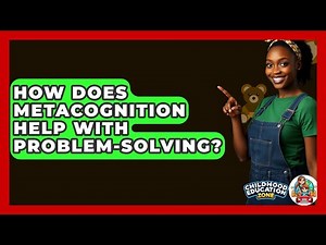 How Does Metacognition Help With Problem-Solving? - Childhood Education Zone