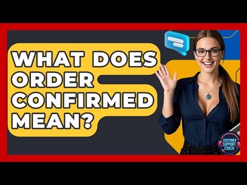 What Does Order Confirmed Mean? - Customer Support Coach