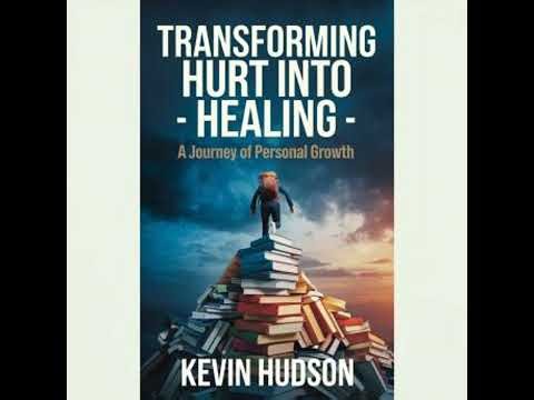 Transforming Hurt into Healing:: A Journey of Personal Growth - Kevin Hudson