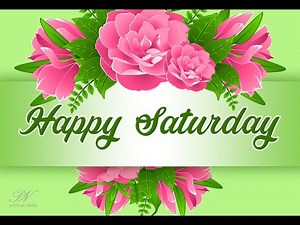 Happy Saturday 🌸 Beautiful Saturday Wishes | Weekend Greetings Video