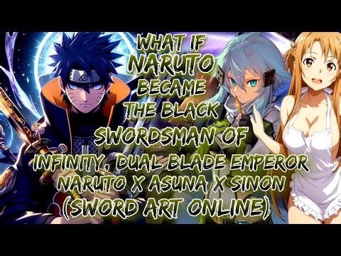 What If Naruto Became The Black Swordsman Of Infinity, Dual Blade Emperor | Naruto X Asuna X Sinon