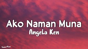 237K views · 8.8K reactions | Angela Ken - Ako Naman Muna (Lyrics) Happy VIEWING & LISTENING everyone! #AngelaKen#AkoNamanMuna#lyrics Official Music Video: https://www.youtube.com/watch?v=K2iCOwtFGKQ Copyright Issues: Darkredmusicbussiness@gmail.com | DarkRed Music | Facebook