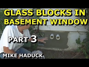 GLASS BLOCKS IN BASEMENT WINDOW (Part 3) Mike Haduck