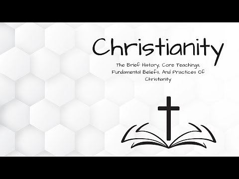 Christianity: Brief History, Core Teachings, Fundamental Beliefs and Practices | Week 5