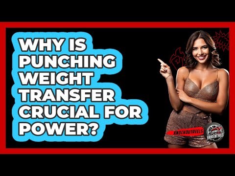 Why Is Punching Weight Transfer Crucial For Power? - Knock Out Reels
