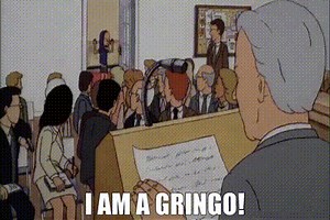 I am a gringo!
