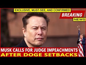Elon Musk Calls for Judge Impeachments After DOGE Setbacks