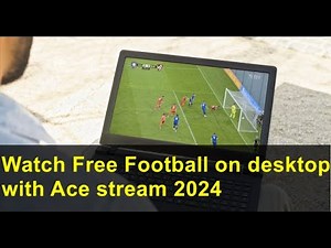 How to watch football on your desktop with Ace stream 2024