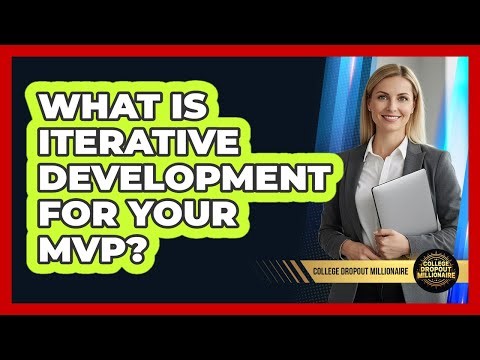 What Is Iterative Development For Your MVP?