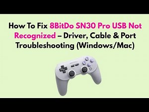 How To Fix 8BitDo SN30 Pro USB Not Recognized – Driver, Cable & Port Troubleshooting (Windows/Mac)