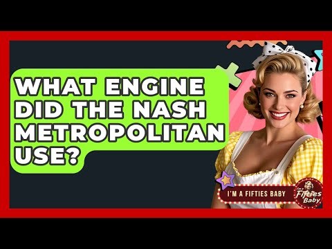 What Engine Did The Nash Metropolitan Use? - Im a 50s Baby