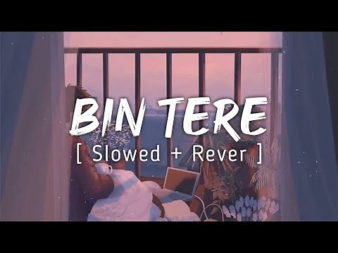 Bin Tere Lyrical Song | Slowed + Reverb | Lo-Fi | Music lyrics