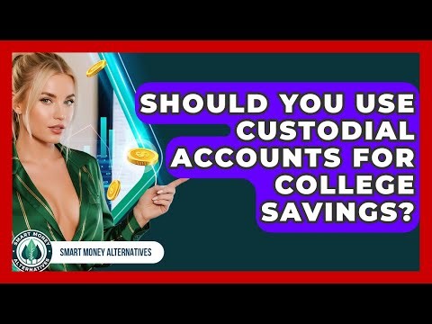Should You Use Custodial Accounts For College Savings? - Smart Money Alternatives
