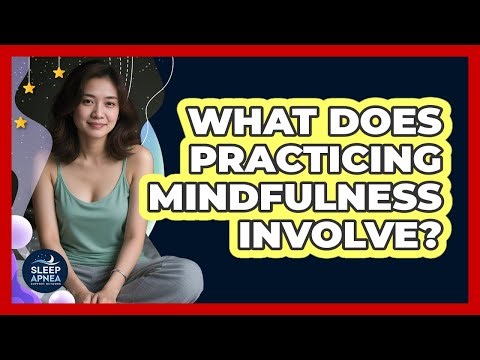What Does Practicing Mindfulness Involve?