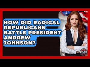 How Did Radical Republicans Battle President Andrew Johnson? - The Civil War Nerds
