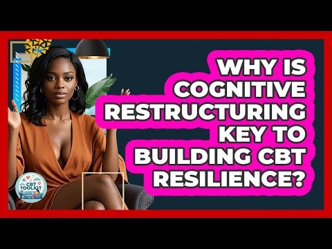 Why Is Cognitive Restructuring Key To Building CBT Resilience? - CBT Toolkit