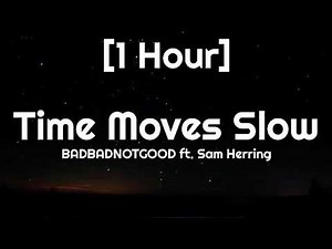BADBADNOTGOOD - Time Moves Slow [1 Hour] ft. Sam Herring [TikTok Song]