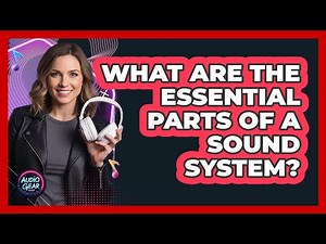 What Are The Essential Parts Of A Sound System?