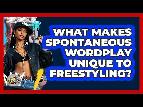What Makes Spontaneous Wordplay Unique To Freestyling?