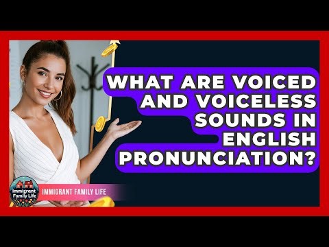 What Are Voiced And Voiceless Sounds In English Pronunciation? - Immigrant Family Life