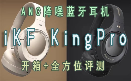 iKF King Pro 耳机开箱 全面评测——适合学生的高性价比蓝牙降噪耳机