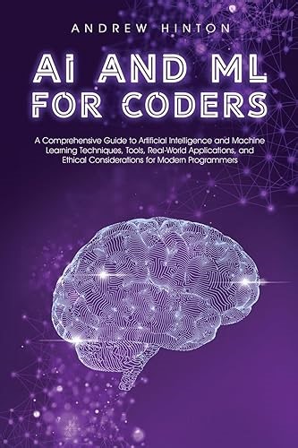 AI and ML for Coders: A Comprehensive Guide to Artificial Intelligence and Machine Learning Techniques, Tools, Real