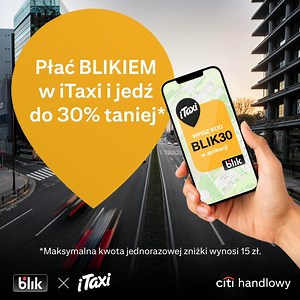 W iTaxi.pl 🚖 płacisz BLIKIEM i jeździsz do 30% taniej! Jak? 📲 Zamów kurs w aplikacji iTaxi.pl, wpisz kod BLIK30 i wybierz BLIKA jako metodę płatności. W aplikacji Citi Mobile wygeneruj kod BLIK i zapłać! Maksymalnie możesz zaoszczędzić nawet 15 zł🎉 | Citi Handlowy