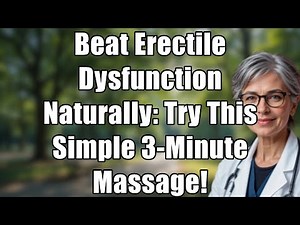 Simple 3-Min Massage to Beat Erectile Dysfunction & Achieve Stronger Erections Naturally!