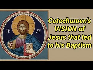 151) Catechumen’s VISION Of Jesus that led to his Baptism