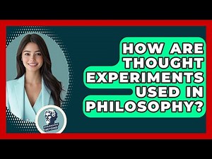 How Are Thought Experiments Used In Philosophy? - Philosophy Beyond