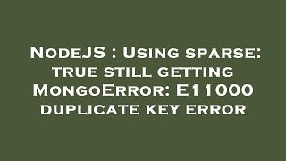 nodejs-using-sparse-true-still-getting-mongoerror-e11000-duplicate-key ...