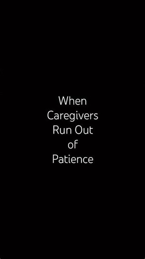 When Caregivers Run Out of Patience