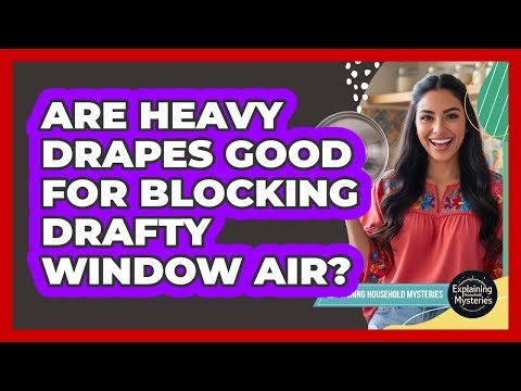 Are Heavy Drapes Good For Blocking Drafty Window Air?