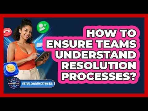 How To Ensure Teams Understand Resolution Processes?