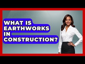 What Is Earthworks In Construction? - Civil Engineering Explained