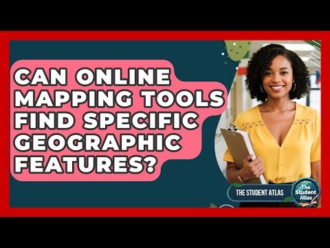 Can Online Mapping Tools Find Specific Geographic Features? - The Student Atlas