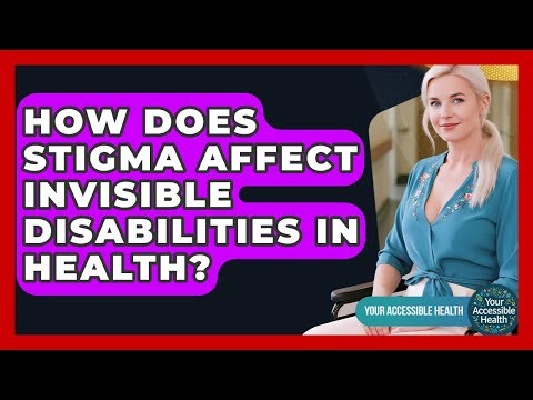 How Does Stigma Affect Invisible Disabilities In Health? - Your Accessible Health