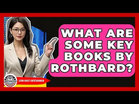 What Are Some Key Books By Rothbard? - Learn About Libertarianism